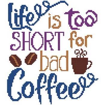 Life Is Too Short For Bad Coffee - Cross Stitch Wonders