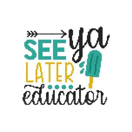 Schools Out: See Ya Later Educator  - Cross Stitch Wonders