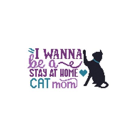 A Cat Saying: I Wanna Be A Stay At Home Cat Mom - Cross Stitch Wonders