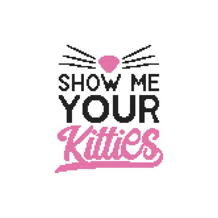 A Cat Saying: Show Me Your Kitties - Cross Stitch Wonders