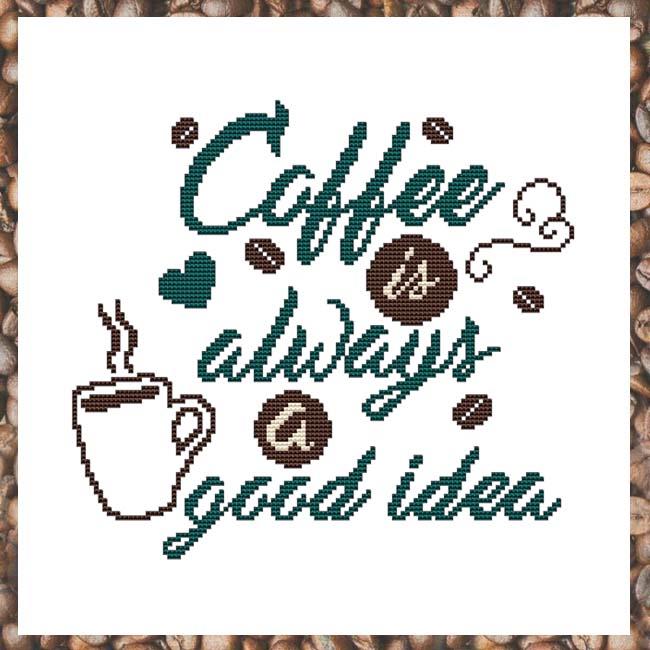 Coffee Is Always A Good Idea - Cross Stitch Wonders